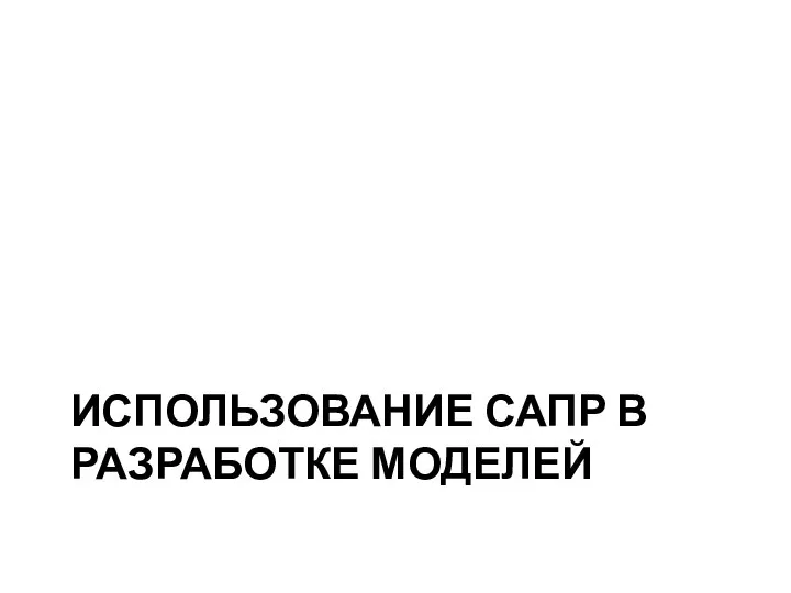 ИСПОЛЬЗОВАНИЕ САПР В РАЗРАБОТКЕ МОДЕЛЕЙ