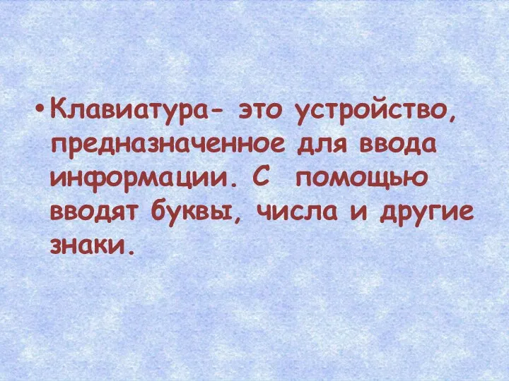 Клавиатура- это устройство, предназначенное для ввода информации. С помощью вводят буквы, числа и другие знаки.