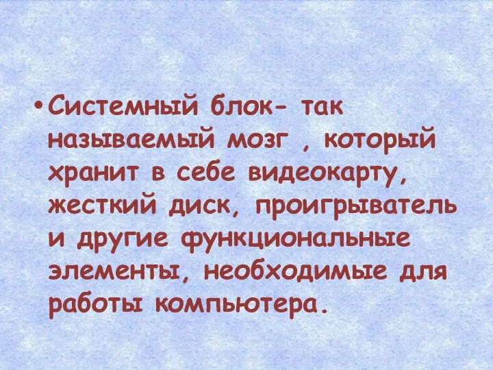 Системный блок- так называемый мозг , который хранит в себе видеокарту,