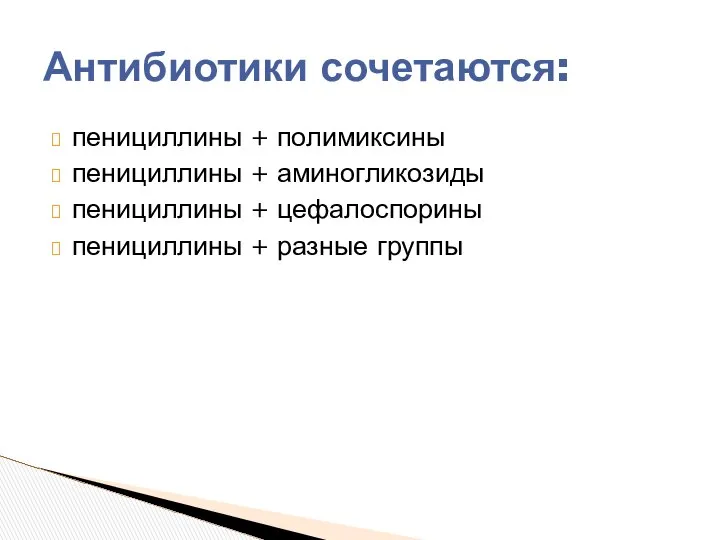 пенициллины + полимиксины пенициллины + аминогликозиды пенициллины + цефалоспорины пенициллины + разные группы Антибиотики сочетаются: