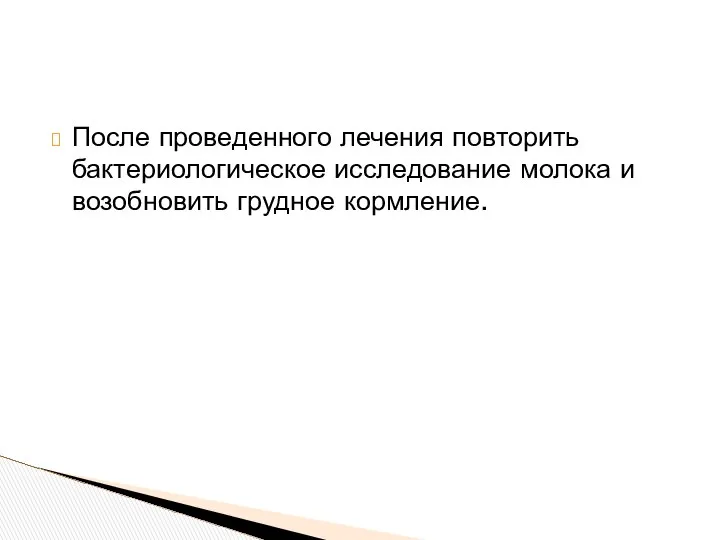 После проведенного лечения повторить бактериологическое исследование молока и возобновить грудное кормление.