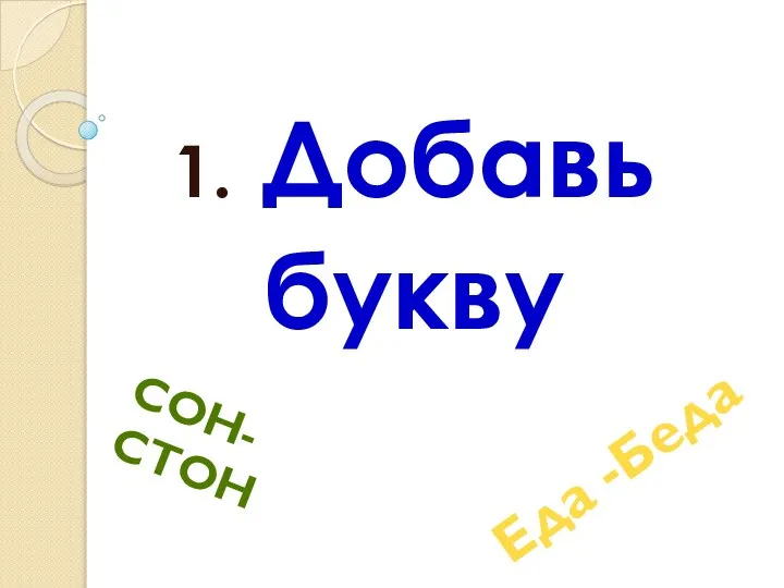 СОН- СТОН 1. Добавь букву Еда -Беда