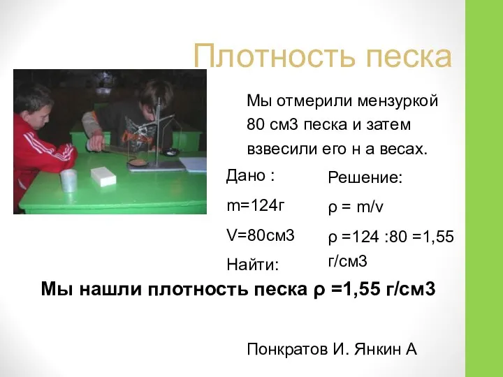 Плотность песка Дано : m=124г V=80см3 Найти: ρ =? Решение: ρ