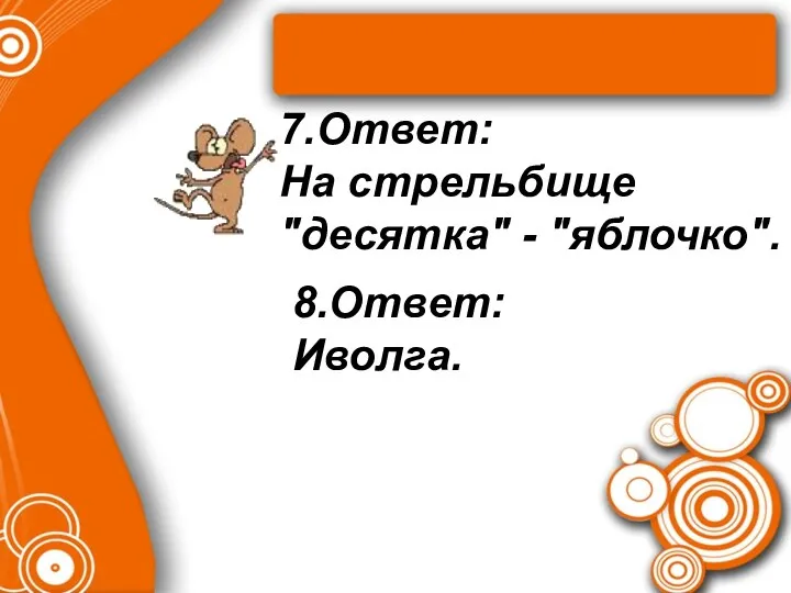 7.Ответ: На стрельбище "десятка" - "яблочко". 8.Ответ: Иволга.