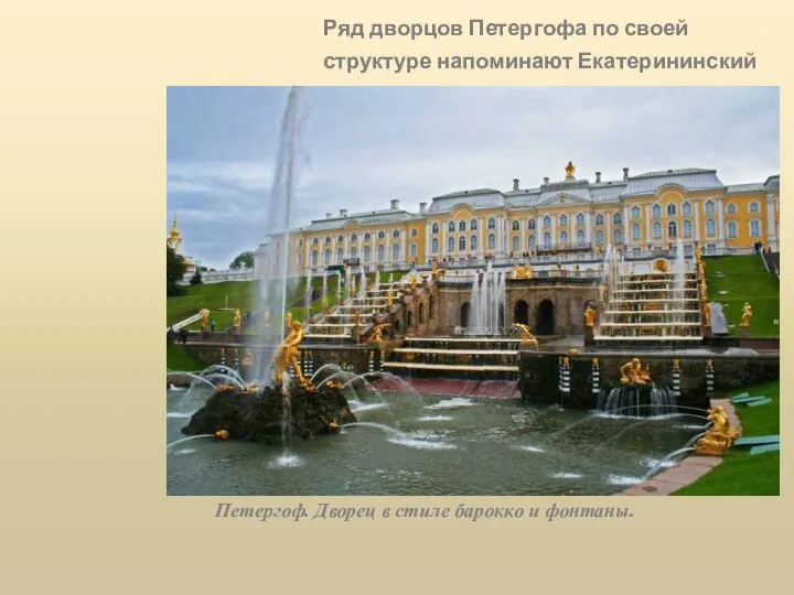 Ряд дворцов Петергофа по своей структуре напоминают Екатерининский дворец. Петергоф. Дворец в стиле барокко и фонтаны.