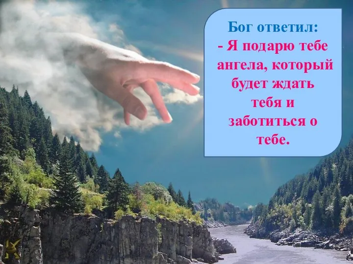 Бог ответил: - Я подарю тебе ангела, который будет ждать тебя и заботиться о тебе.