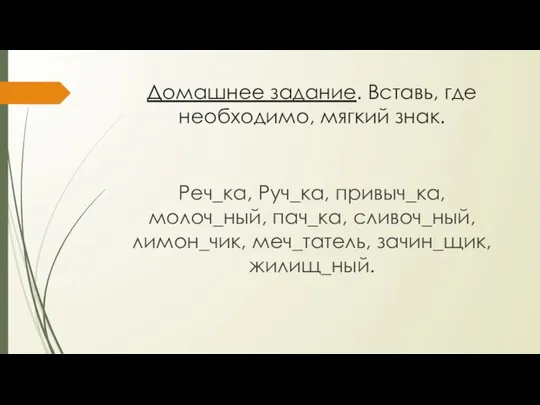 Домашнее задание. Вставь, где необходимо, мягкий знак. Реч_ка, Руч_ка, привыч_ка, молоч_ный,