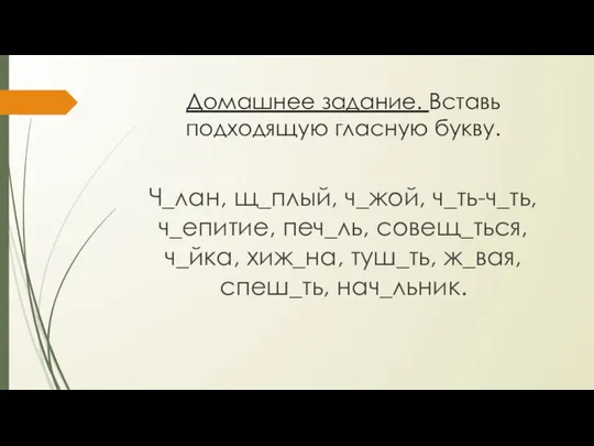 Домашнее задание. Вставь подходящую гласную букву. Ч_лан, щ_плый, ч_жой, ч_ть-ч_ть, ч_епитие,