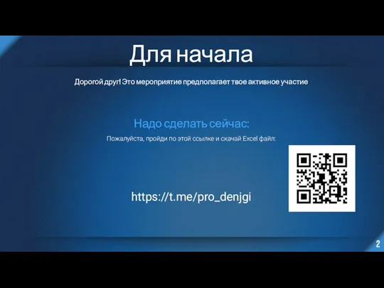 Для начала Дорогой друг! Это мероприятие предполагает твое активное участие Надо