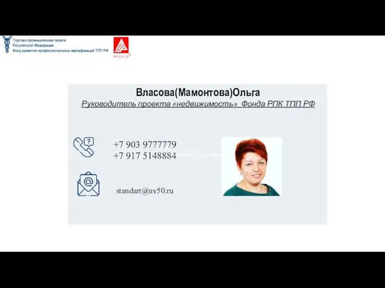 https://tppuniversity.online/teachers/ Власова(Мамонтова)Ольга Руководитель проекта «недвижимость» Фонда РПК ТПП РФ +7 903 9777779 +7 917 5148884 standart@uv50.ru