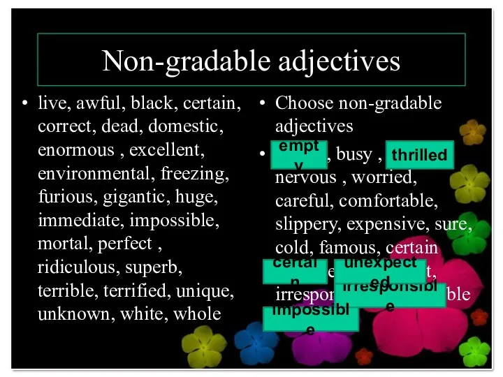 Non-gradable adjectives live, awful, black, certain, correct, dead, domestic, enormous ,