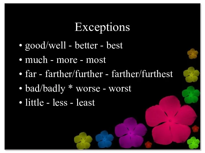 Exceptions good/well - better - best much - more - most