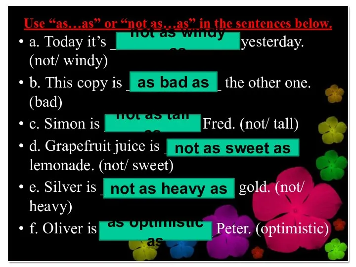 Use “as…as” or “not as…as” in the sentences below. a. Today