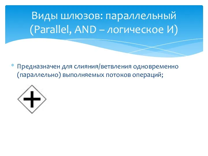 Предназначен для слияния/ветвления одновременно (параллельно) выполняемых потоков операций; Виды шлюзов: параллельный (Parallel, AND – логическое И)