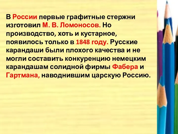 В России первые графитные стержни изготовил М. В. Ломоносов. Но производство,