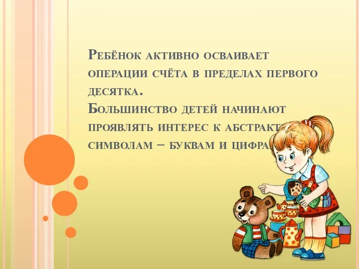 Ребёнок активно осваивает операции счёта в пределах первого десятка. Большинство детей