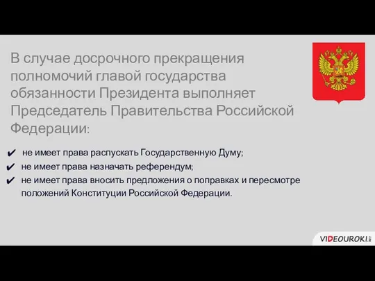 В случае досрочного прекращения полномочий главой государства обязанности Президента выполняет Председатель