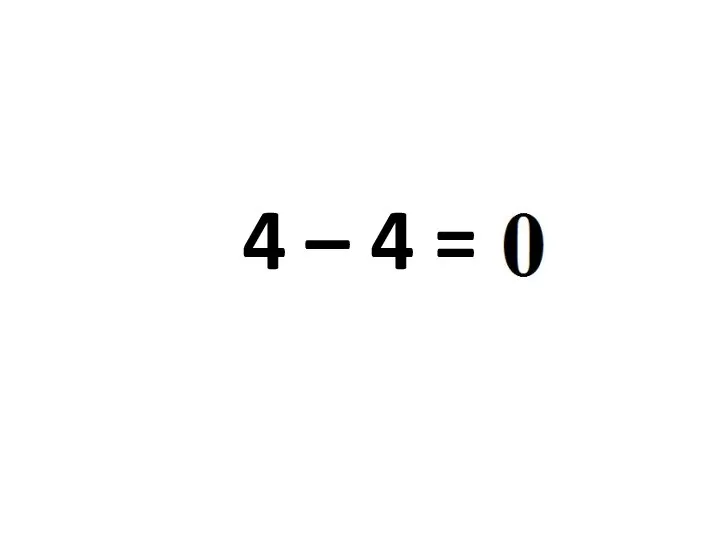 4 – 4 =