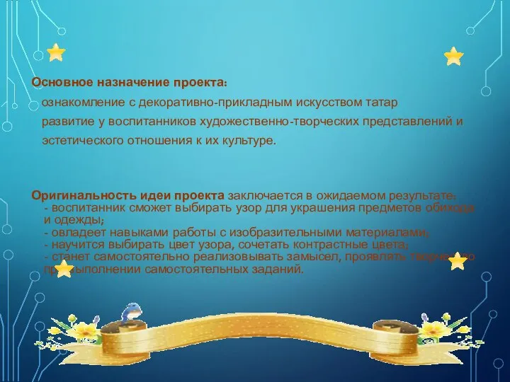 Основное назначение проекта: ознакомление с декоративно-прикладным искусством татар развитие у воспитанников