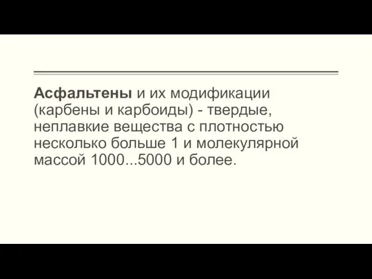 Асфальтены и их модификации (карбены и карбоиды) - твердые, неплавкие вещества