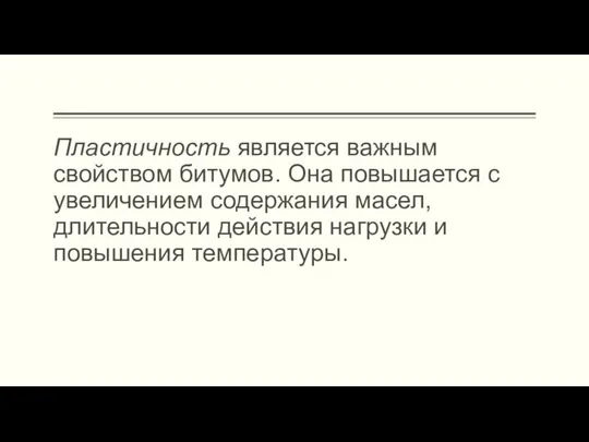 Пластичность является важным свойством битумов. Она повышается с увеличением содержания масел,