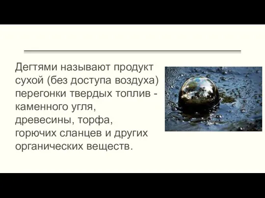 Дегтями называют продукт сухой (без доступа воздуха) перегонки твердых топлив -каменного