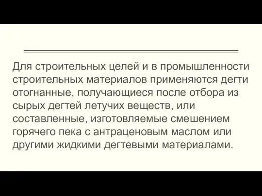 Для строительных целей и в промышленности строительных материалов применяются дегти отогнанные,