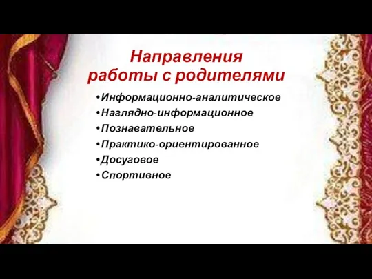 Направления работы с родителями Информационно-аналитическое Наглядно-информационное Познавательное Практико-ориентированное Досуговое Спортивное