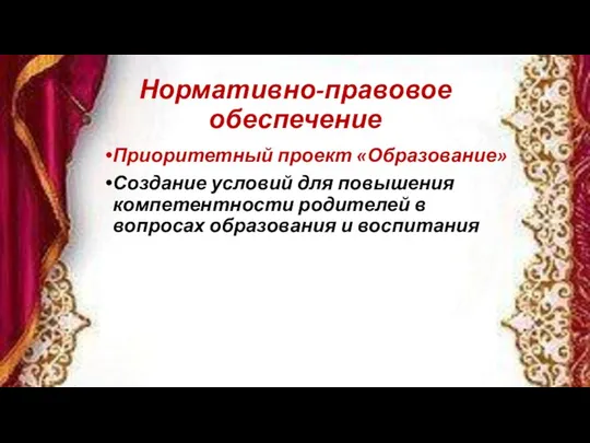 Нормативно-правовое обеспечение Приоритетный проект «Образование» Создание условий для повышения компетентности родителей в вопросах образования и воспитания