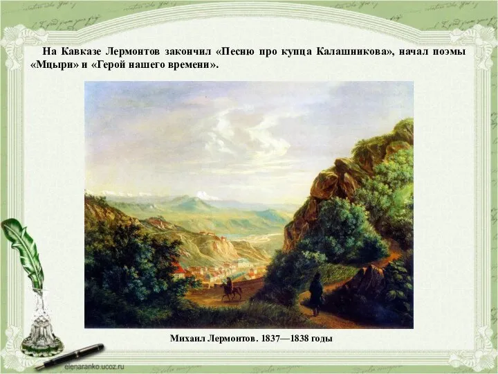 На Кавказе Лермонтов закончил «Песню про купца Калашникова», начал поэмы «Мцыри»