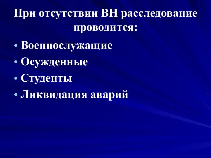 При отсутствии ВН расследование проводится: Военнослужащие Осужденные Студенты Ликвидация аварий