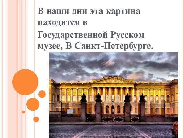 В наши дни эта картина находится в Государственной Русском музее, В Санкт-Петербурге.