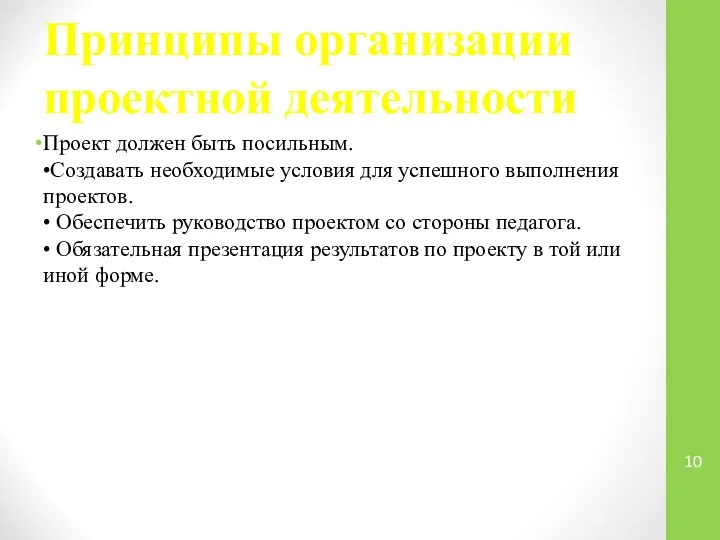 Принципы организации проектной деятельности Проект должен быть посильным. •Создавать необходимые условия