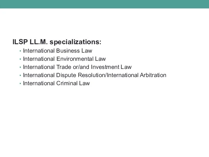 ILSP LL.M. specializations: International Business Law International Environmental Law International Trade
