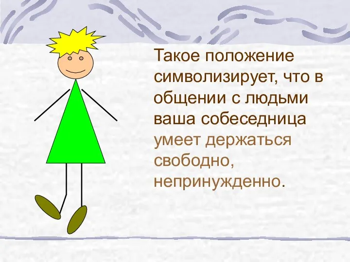 Такое положение символизирует, что в общении с людьми ваша собеседница умеет держаться свободно, непринужденно.