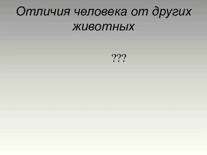 Отличия человека от других животных ???