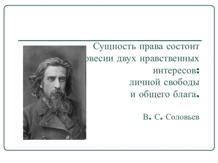 Сущность права состоит в равновесии двух нравственных интересов: личной свободы и общего блага. В. С. Соловьев