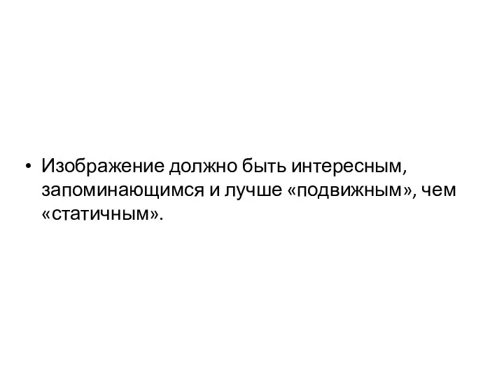 Изображение должно быть интересным, запоминающимся и лучше «подвижным», чем «статичным».