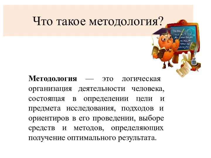 Что такое методология? Методология — это логическая организация деятельности человека, состоящая