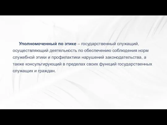 Уполномоченный по этике – государственный служащий, осуществляющий деятельность по обеспечению соблюдения