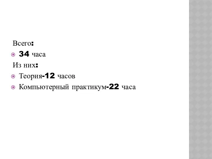 Всего: 34 часа Из них: Теория-12 часов Компьютерный практикум-22 часа