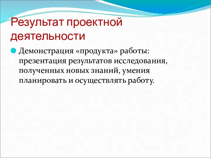 Результат проектной деятельности Демонстрация «продукта» работы: презентация результатов исследования, полученных новых