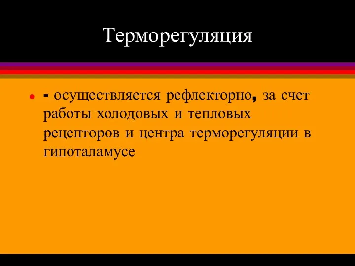 Терморегуляция - осуществляется рефлекторно, за счет работы холодовых и тепловых рецепторов и центра терморегуляции в гипоталамусе