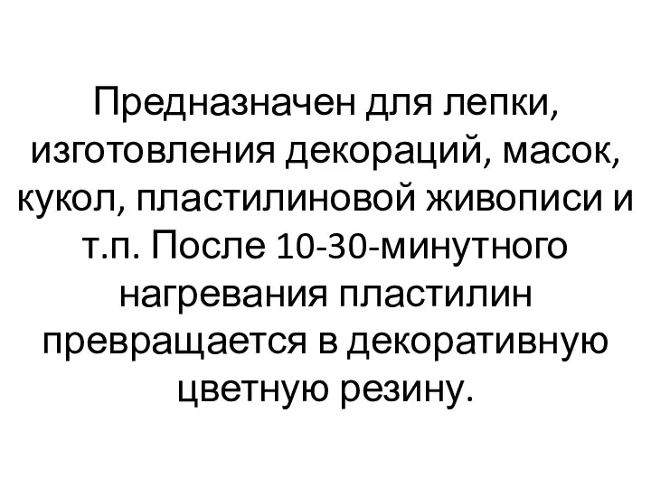 Предназначен для лепки, изготовления декораций, масок, кукол, пластилиновой живописи и т.п.