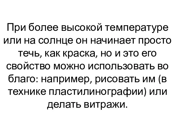 При более высокой температуре или на солнце он начинает просто течь,