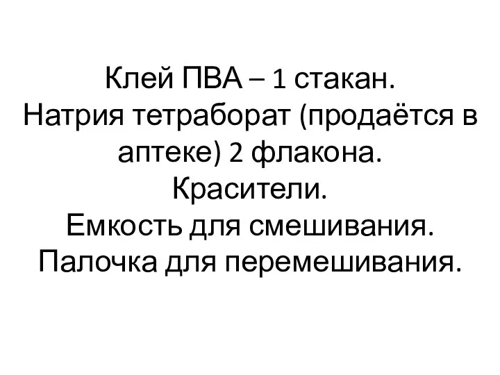 Клей ПВА – 1 стакан. Натрия тетраборат (продаётся в аптеке) 2