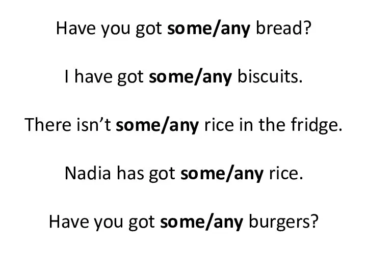 Have you got some/any bread? I have got some/any biscuits. There