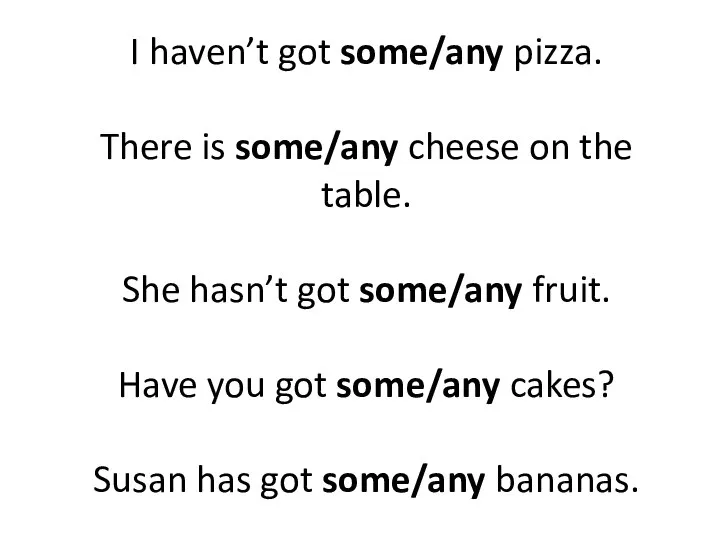 I haven’t got some/any pizza. There is some/any cheese on the