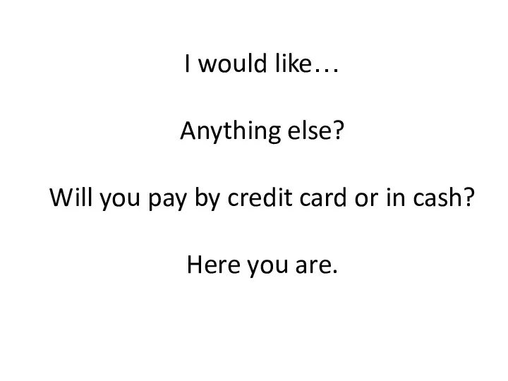 I would like… Anything else? Will you pay by credit card