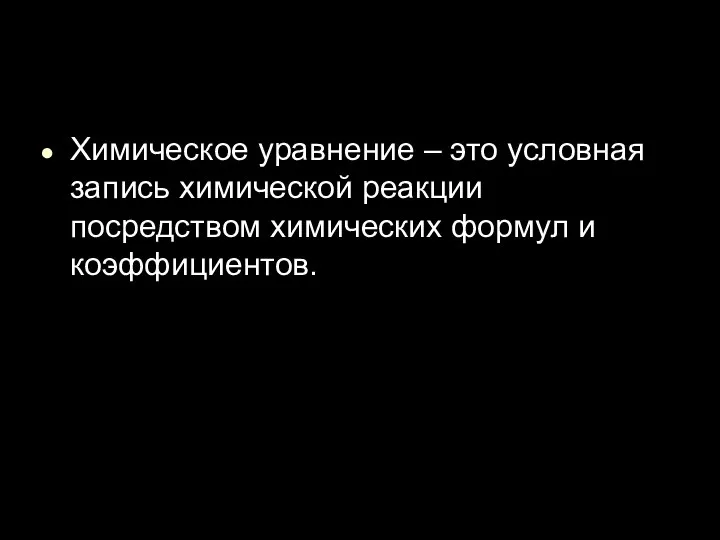 Химическое уравнение – это условная запись химической реакции посредством химических формул и коэффициентов.